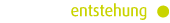 entstehung